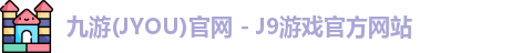 九游(JYOU)官网 - J9游戏官方网站